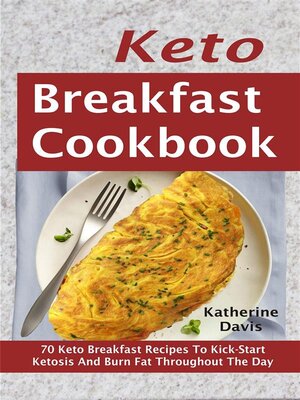 cover image of Keto Breakfast Cookbook--70 Keto Breakfast Recipes to Kick-Start Ketosis and Burn Fat Throughout the Day